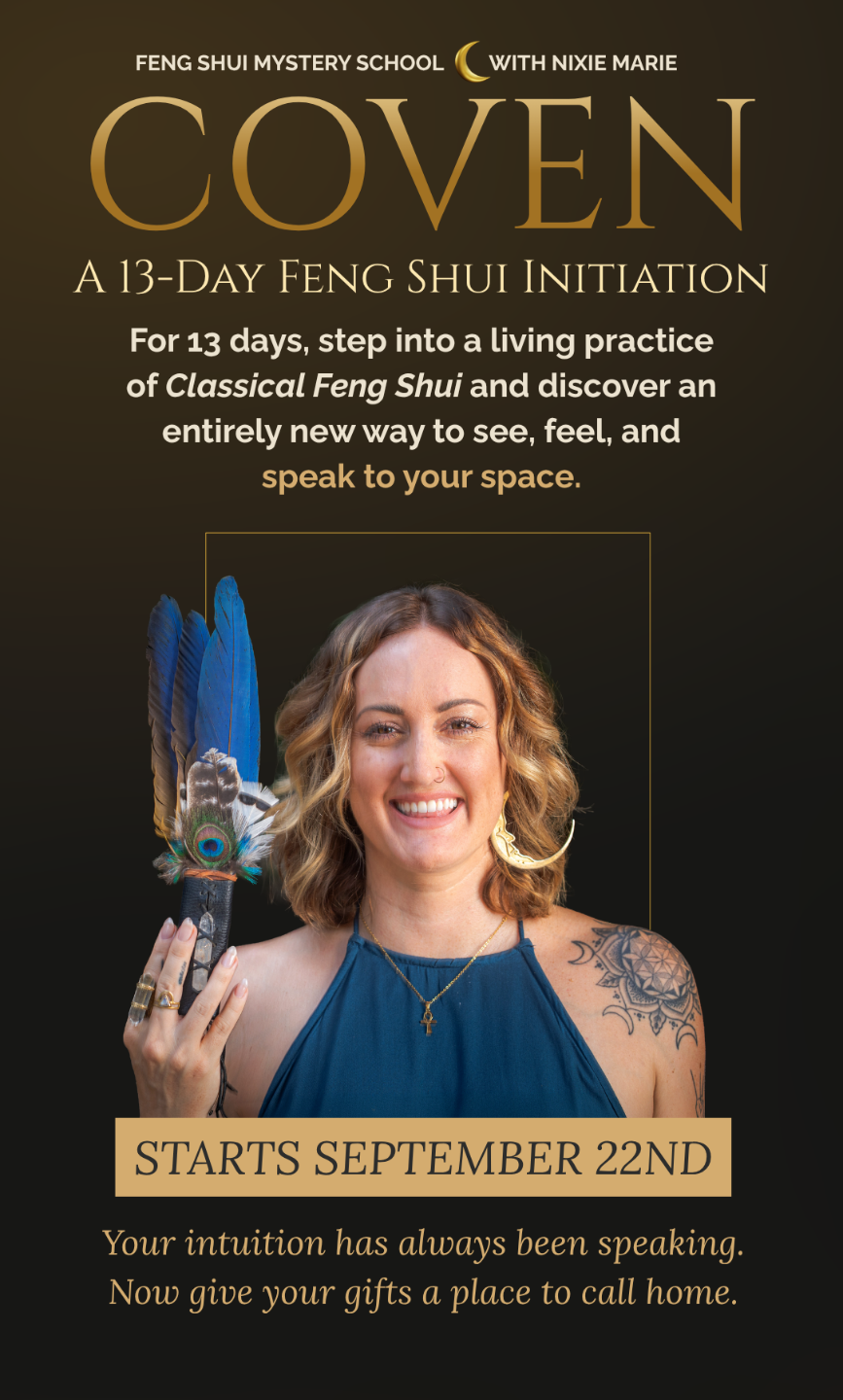 COVEN — A 13-Day Feng Shui Initiation with Nixie Marie. Starts September 22nd.