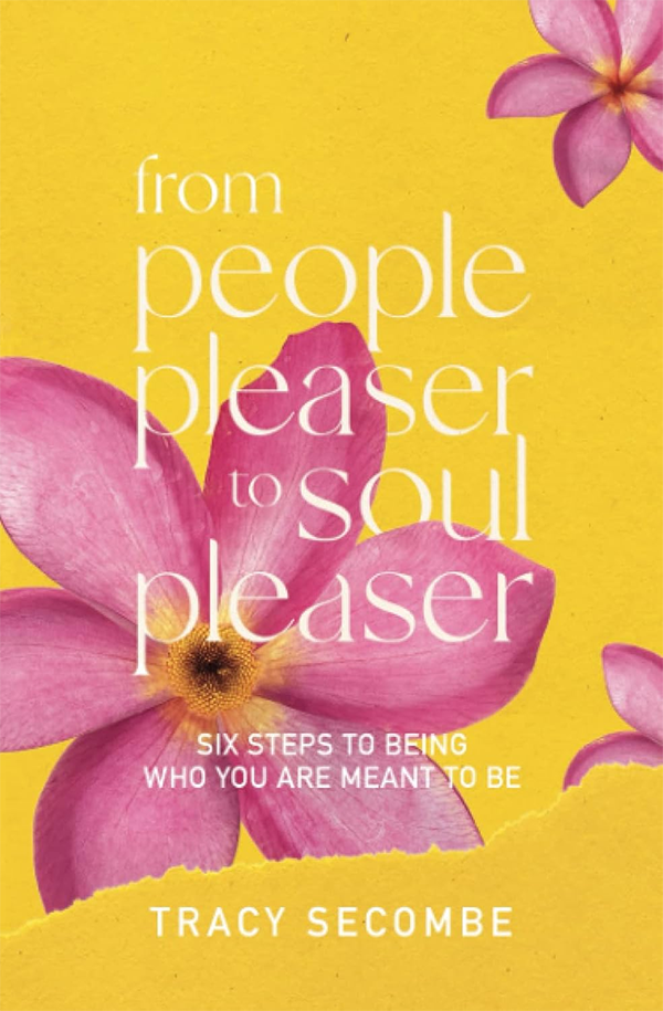 From People Pleaser to Soul Pleaser by Tracy Secombe