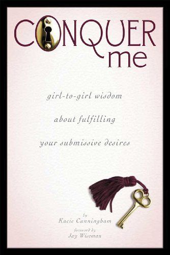 Conquer Me: Girl-to-Girl Wisdom About Fulfilling Your Submissive Desires