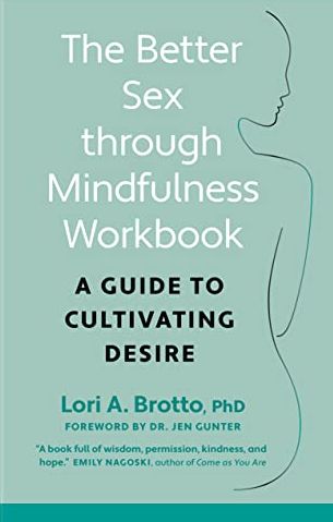 The Better Sex Through Mindfulness Workbook: A Guide to Cultivating Desire