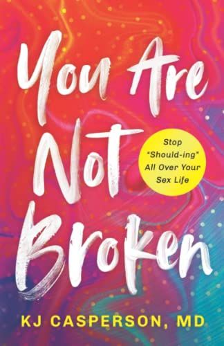 You Are Not Broken: Stop "Should-ing" All Over Your Sex Life