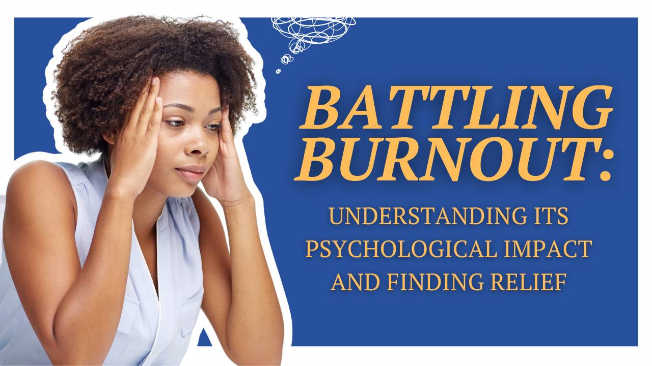 Understanding The Psychological Impact of Burnout and Finding Relief
