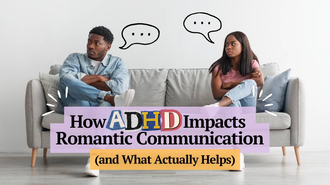 How ADHD Impacts Romantic Communication (and What Actually Helps)