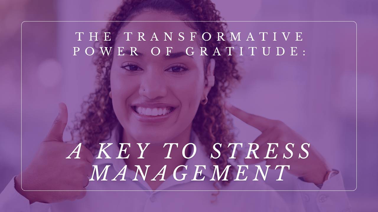 The Transformative Power of Gratitude: A Key to Stress Management