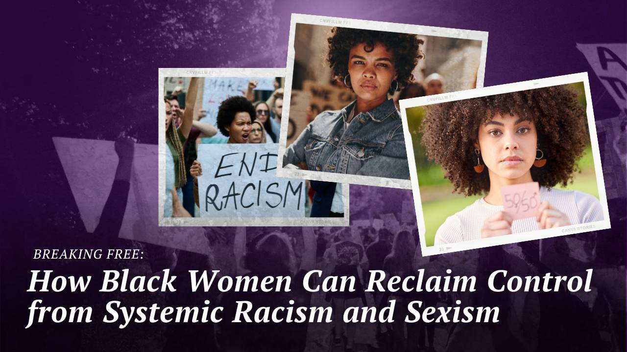 Free From Systemic Racism How Black Women Can Reclaim Control from Systemic Racism and Sexism