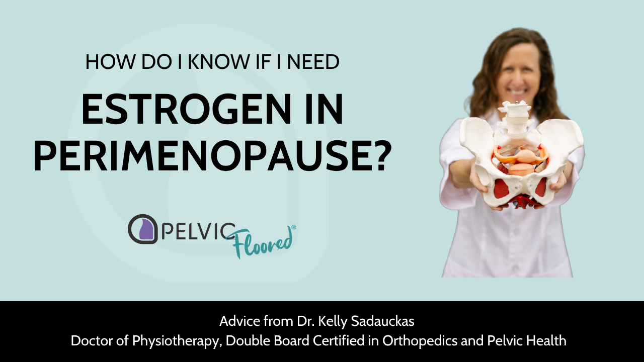 Dr. Kelly is in her white lab coat, holding a pelvis in front of her.  Next to the text "How do I know when I need Estrogen in perimenopause?"