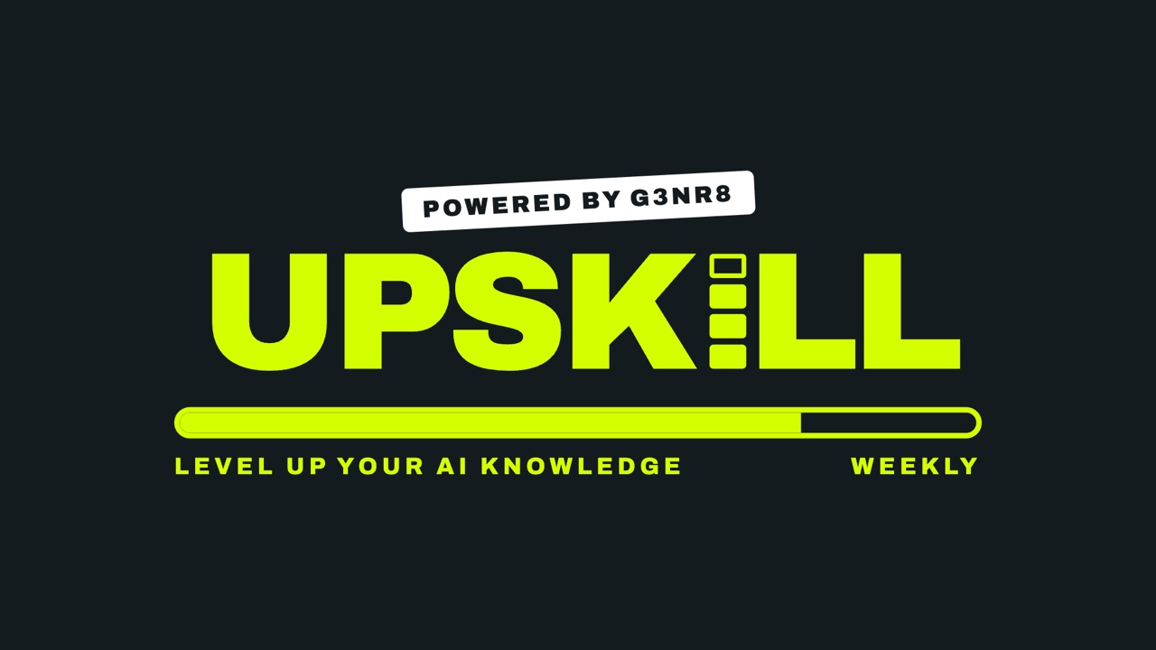 UPSKILL, powered by G3NR8. Level up your AI knowledge, weekly.