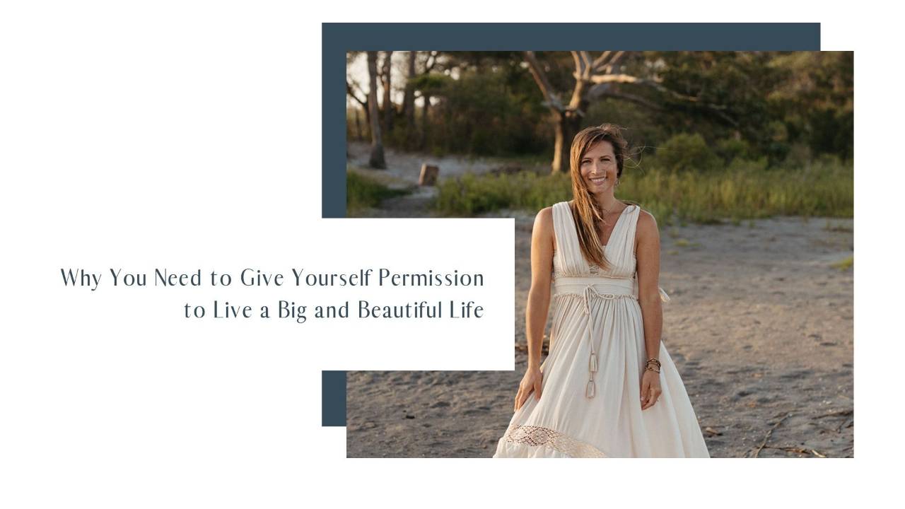Why You Need to Give Yourself Permission to Live a Beautiful Life