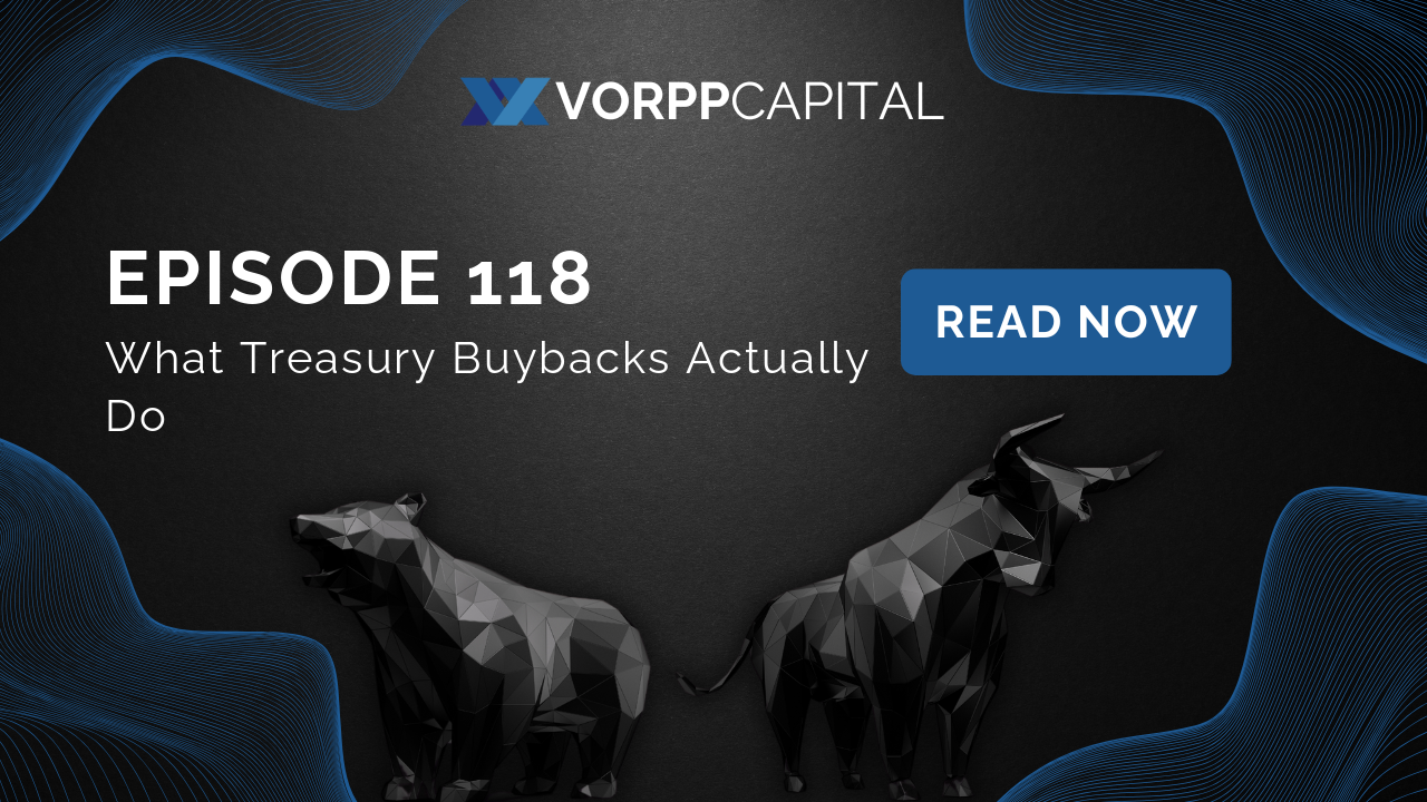Vorpp Capital Insights Episode 118 - What Treasury Buybacks Actually Do