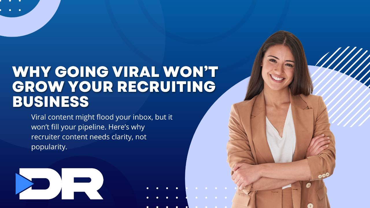 Why Going Viral Won’t Grow Your Recruiting Business
