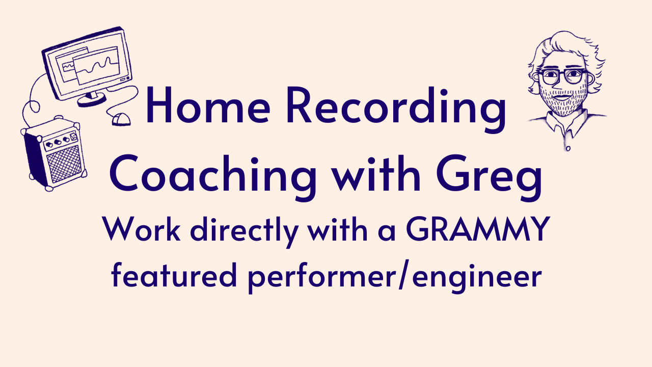 Home Recording Coaching with Greg: work directly with a GRAMMY featured performer/engineer