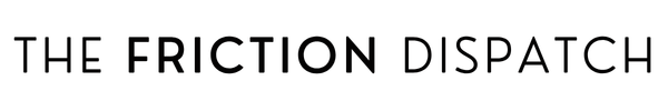 The Friction Dispatch