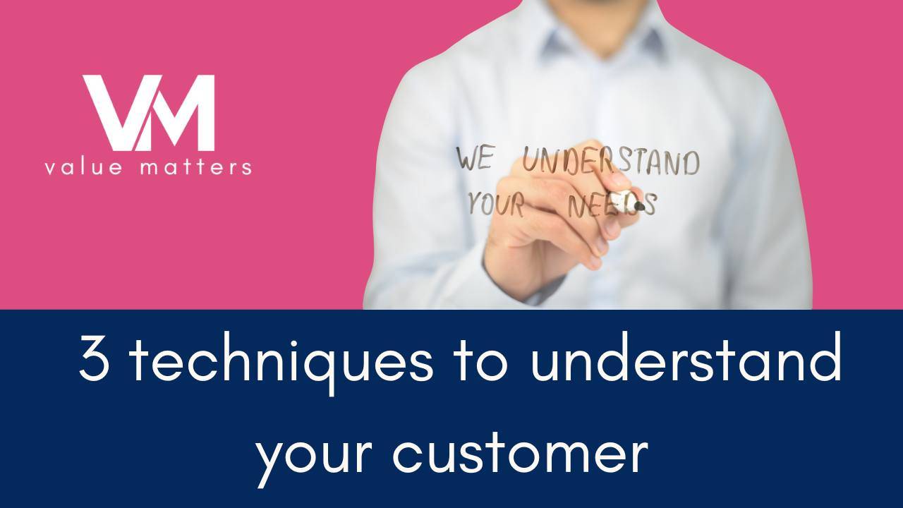 Understanding Our Client Three Techniques to Understand your Key Customer