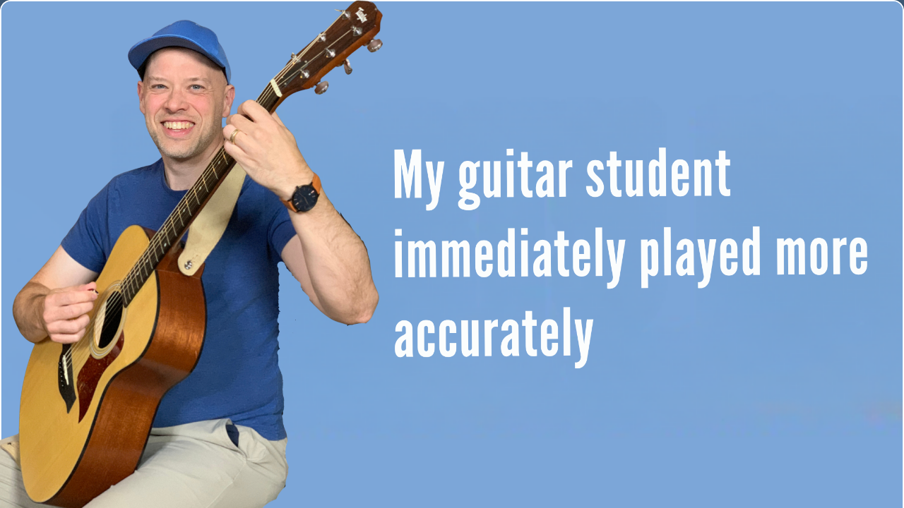 My guitar student immediately played more accurately