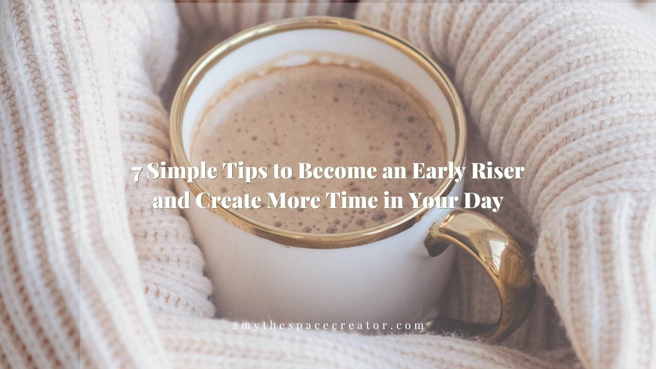7 Simple Tips to Become an Early Riser and Create More Time