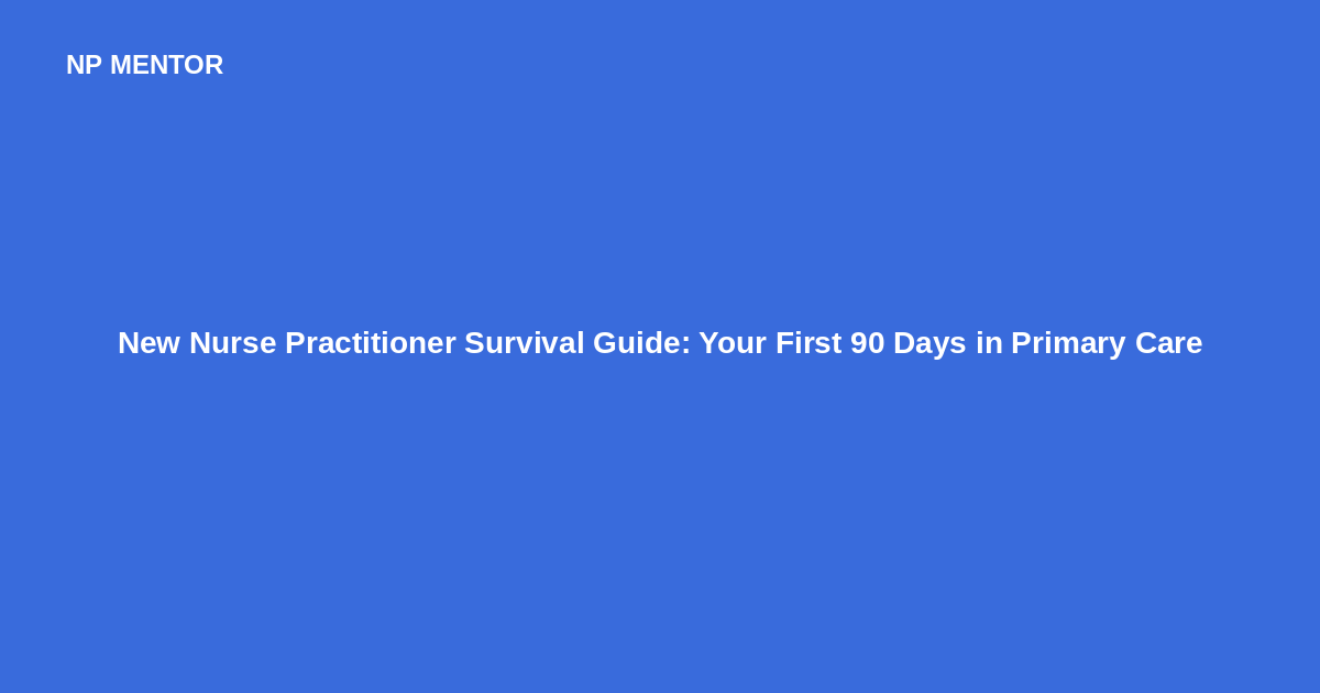 New Nurse Practitioner Survival Guide: Your First 90 Days in Primary Care — NP Mentor blog cover image