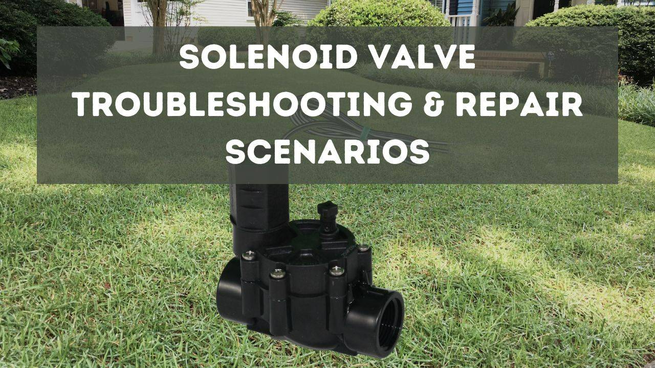 Solenoid Valve Troubleshooting & Repair Scenarios