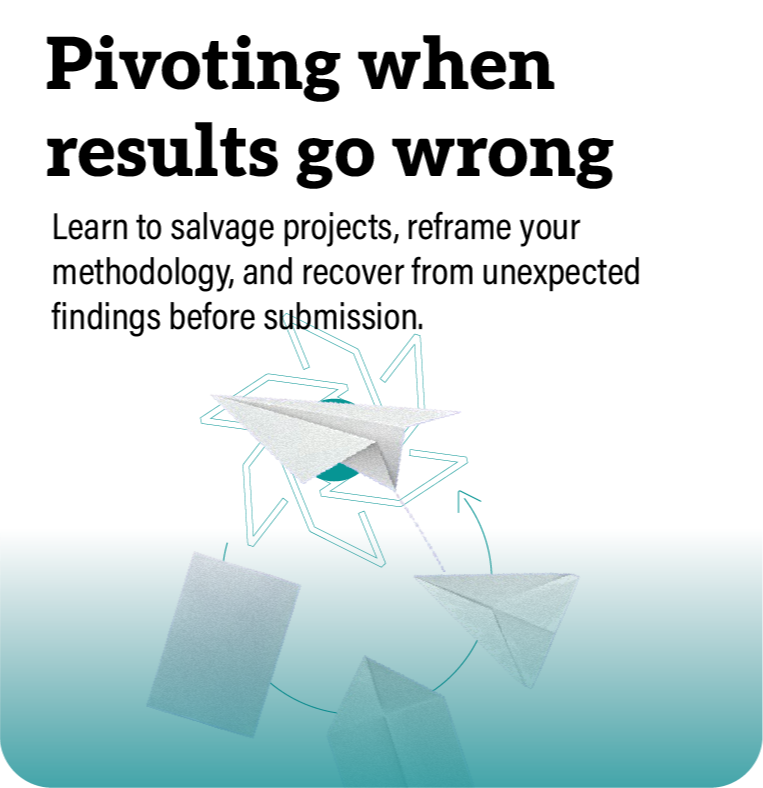 Pivoting when results go wrong  Learn to salvage projects, reframe your methodology, and recover from unexpected findings before submission.