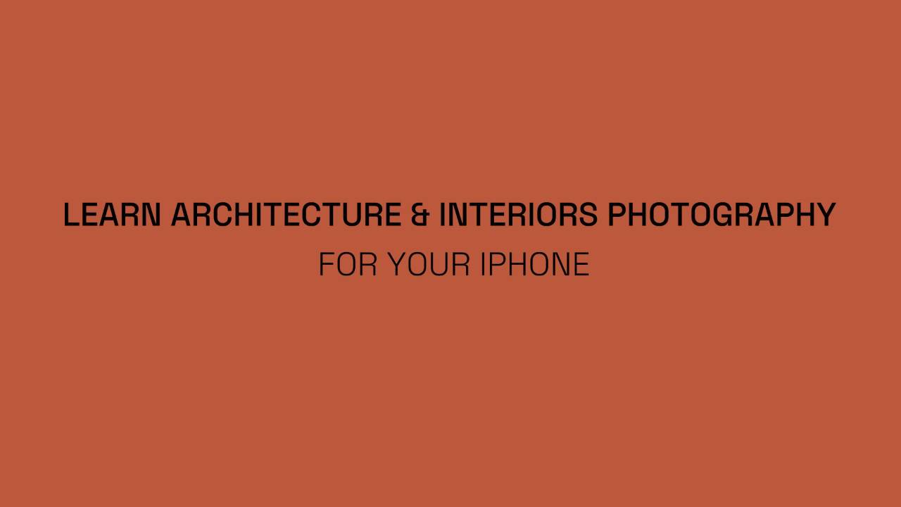 LEARN ARCHITECTURE & INTERIORS PHOTOGRAPHY FOR YOUR IPHONE