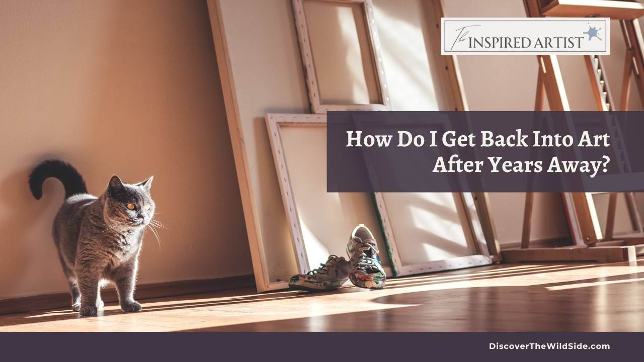 How Do I Get Back Into Art After Years Away?