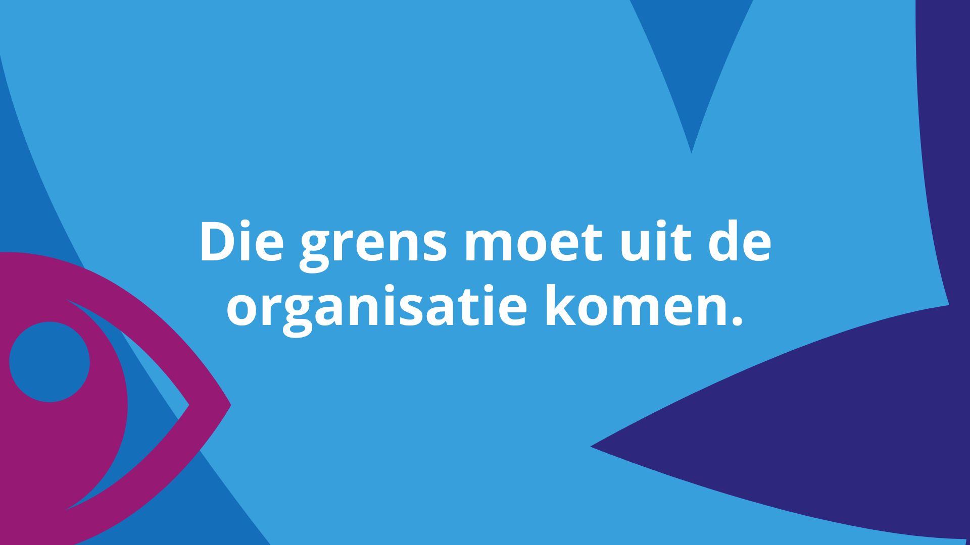 Quote Die grens moet uit de organisatie komen