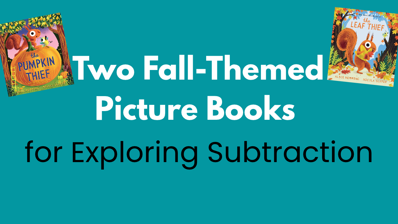 Two Fall-Themed Picture Books for Exploring Subtraction - The Pumpkin Thief and The Leaf Thief