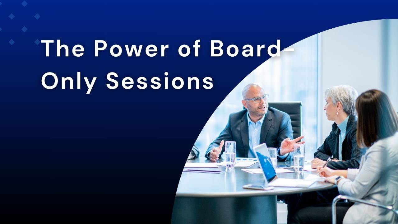 The Power of Board-Only Sessions: When and Why They’re Needed