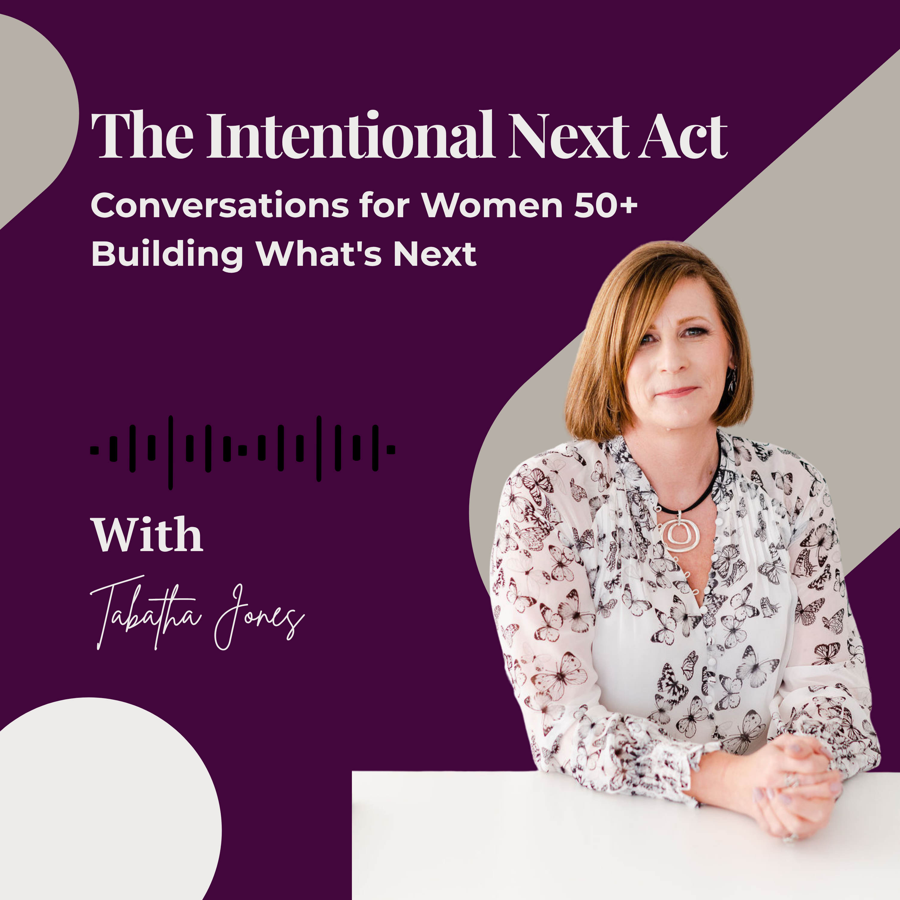 The Intentional Next Act Conversations for Women 50+ Building What's Next