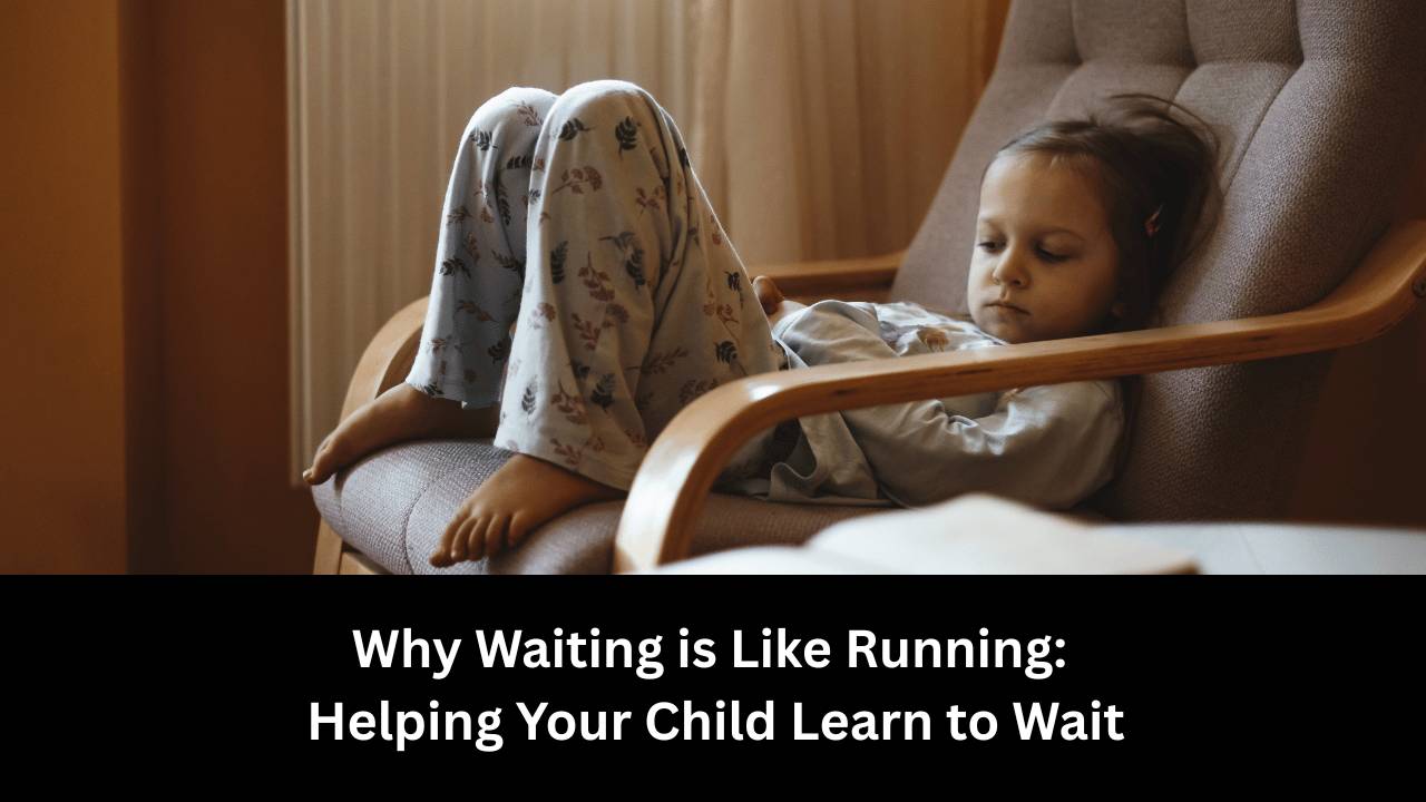 Learn To Wait Why Waiting is Like Running: Helping Your Child Learn to Wait