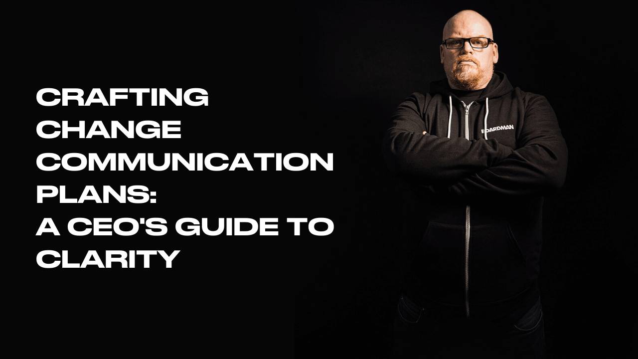 Crafting Change Communication Plans: A CEO's Guide to Clarity