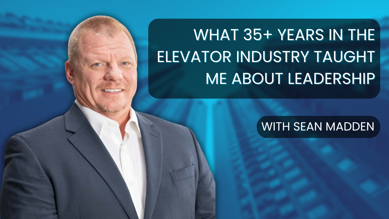 What 35+ Years in the Elevator Industry Taught Me About Leadership