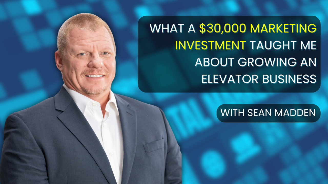 What a $30,000 Marketing Investment Taught Me About Growing an Elevator Business