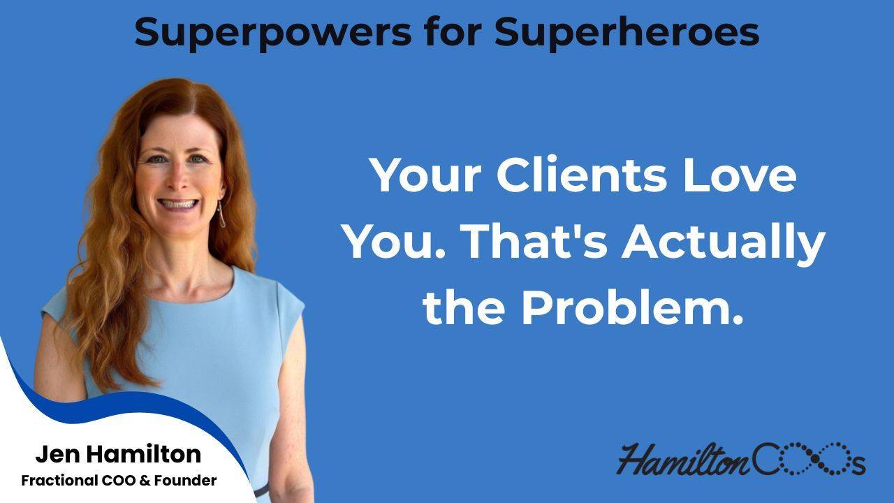 Your Clients Love You. That's Actually the Problem.