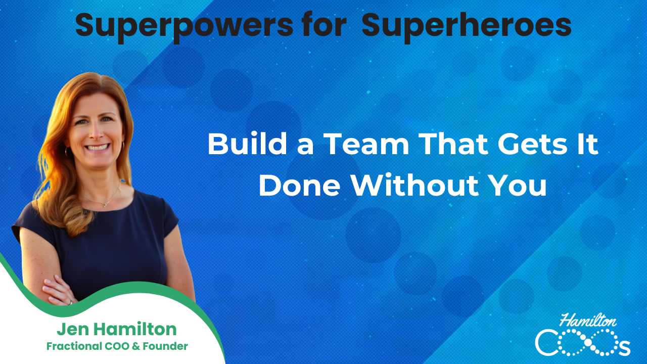 Build a Team That Gets It Done Without You