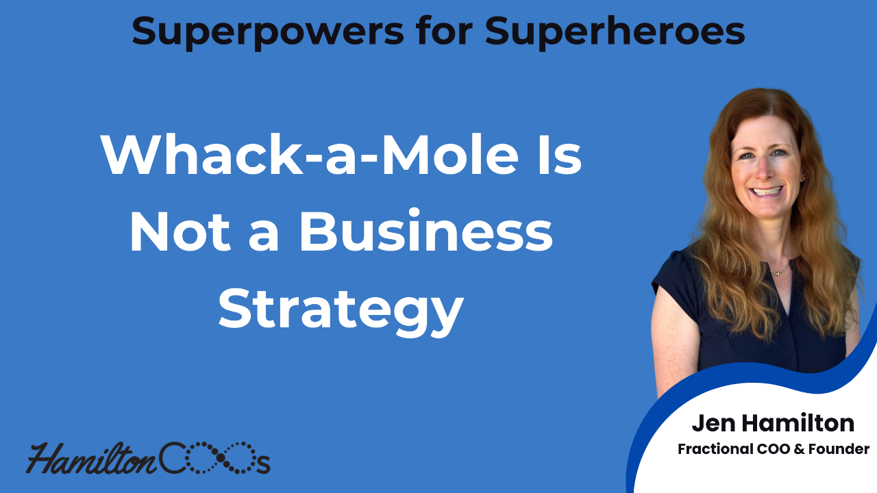 Whack-a-Mole Is Not a Business Strategy