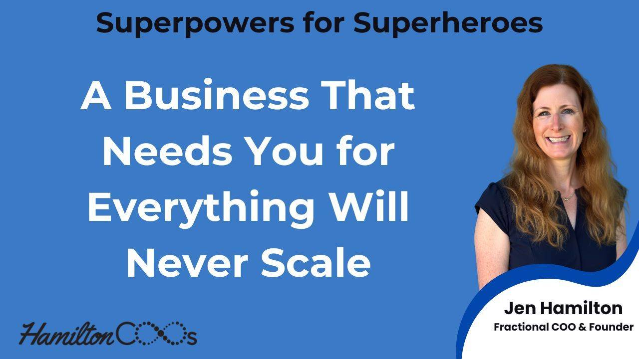A Business That Needs You for Everything Will Never Scale