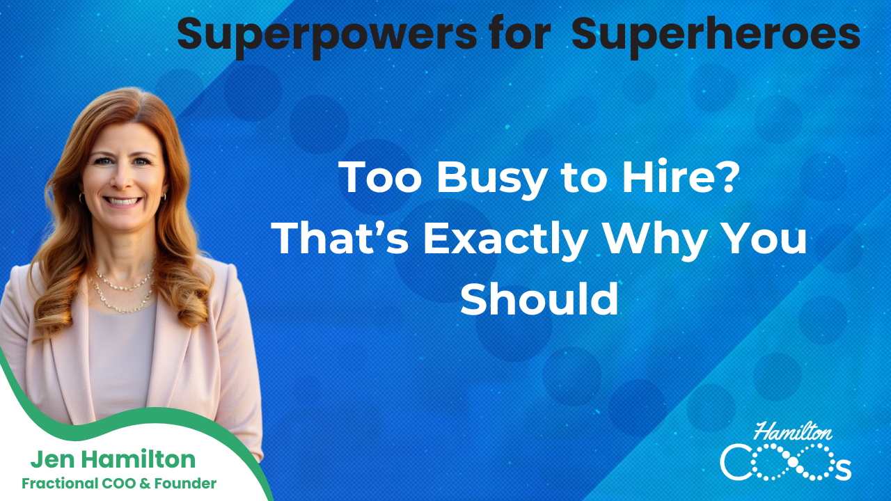 Too Busy to Hire? That’s Exactly Why You Should