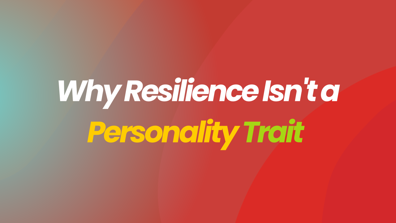 Why Resilience Isn't a Personality Trait