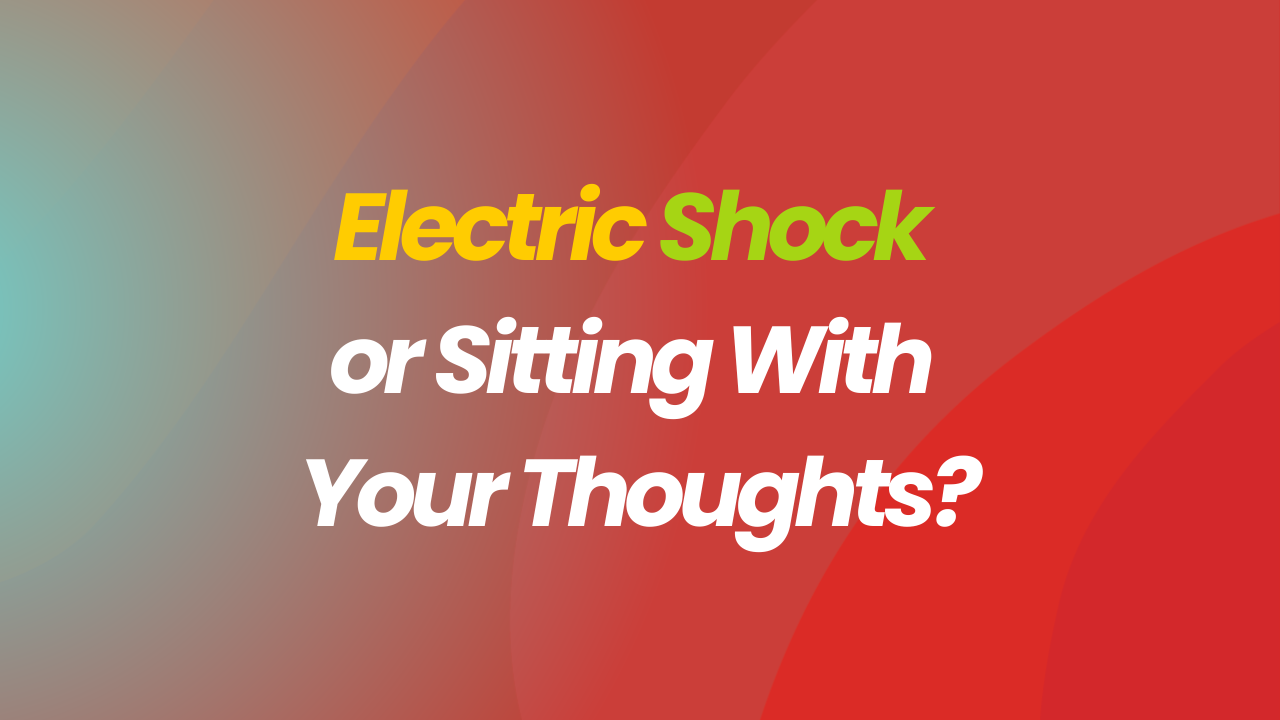 43% of People Chose an Electric Shock Over Sitting With Their Thoughts. No Judgment.