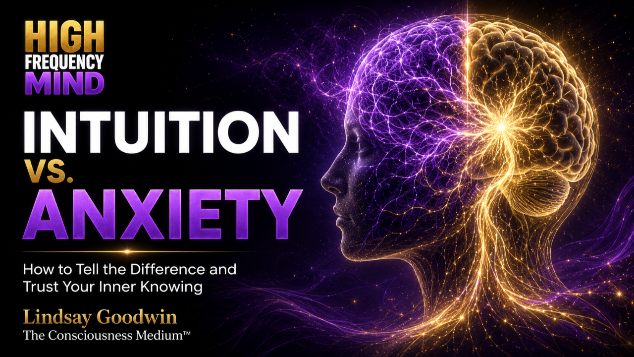 Intuition vs. Anxiety: How to Tell the Difference and Trust Your Inner Knowing by Lindsay Goodwin, The Consciousness Medium