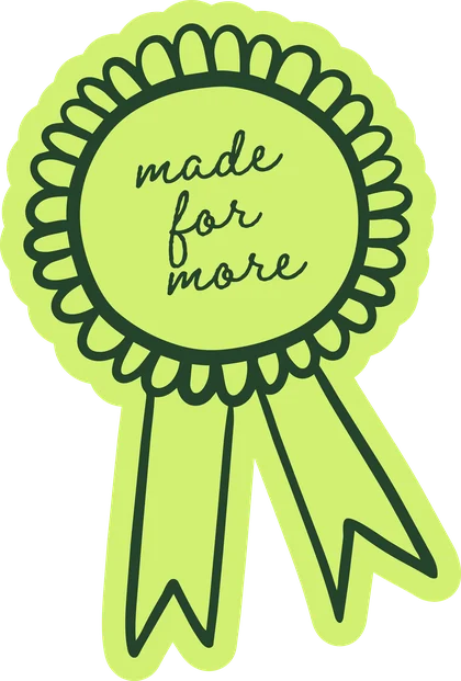 made for more
