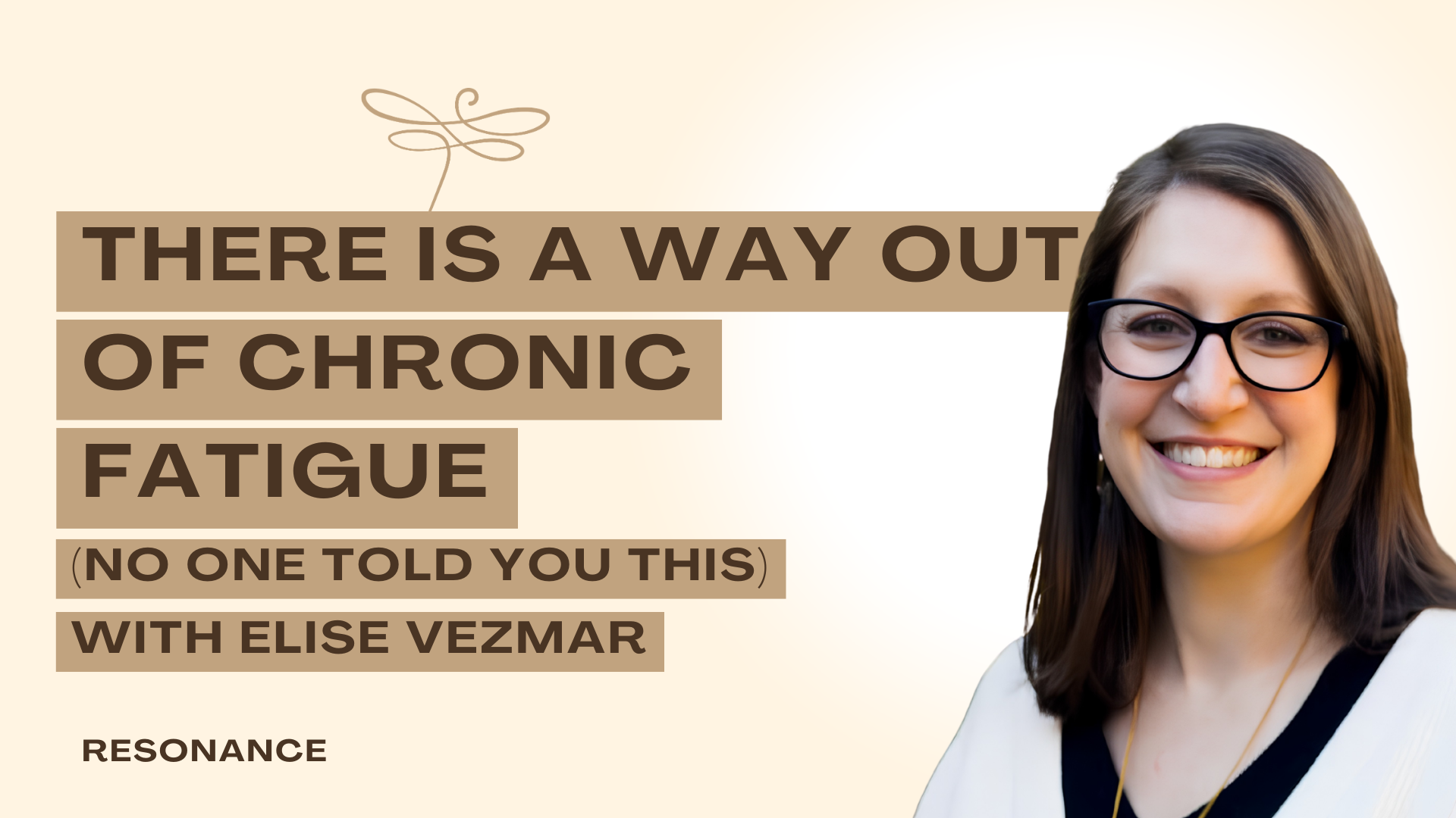 Podcast Thumbnail of Resonance Episode 46. There Is a Way Out of Chronic Fatigue (No One Told You This) with Elise Vezmar 