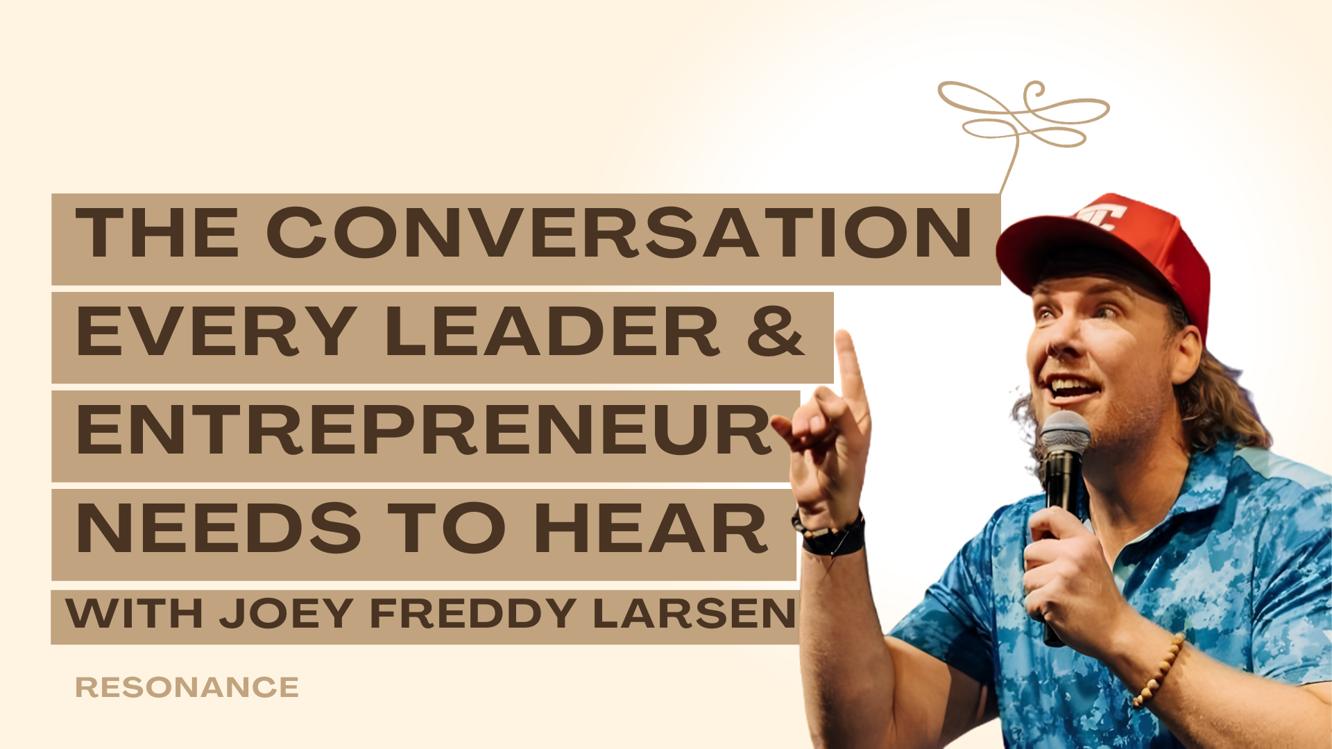 62. The Conversation Every Leader & Entrepreneur Needs to Hear with Joey Freddy Larsen Podcast Thumbnail of Resonance Episode 62. The Conversation Every Leader & Entrepreneur Needs to Hear with Joey Freddy Larsen