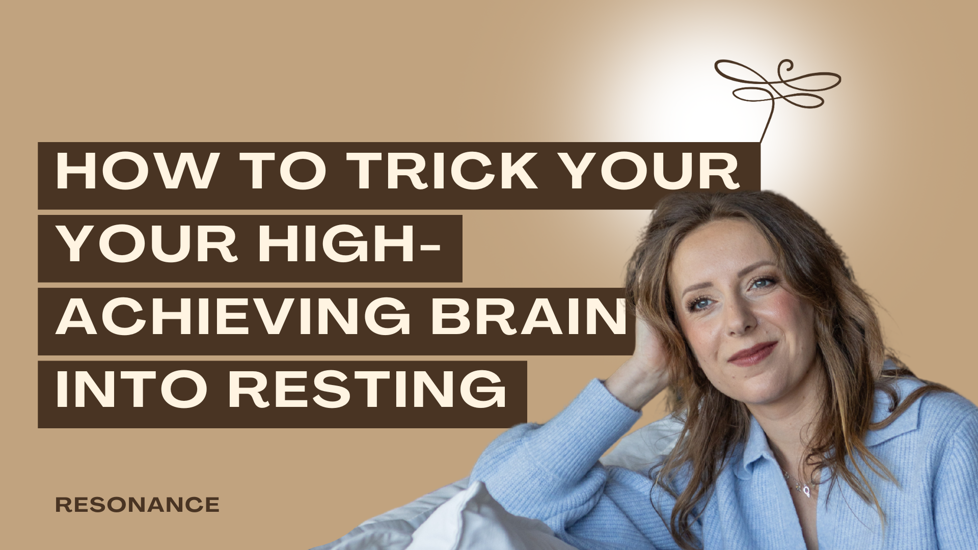 Podcast Thumbnail of Resonance Episode 67. How to Trick Your High-Achieving Brain Into Resting [E]