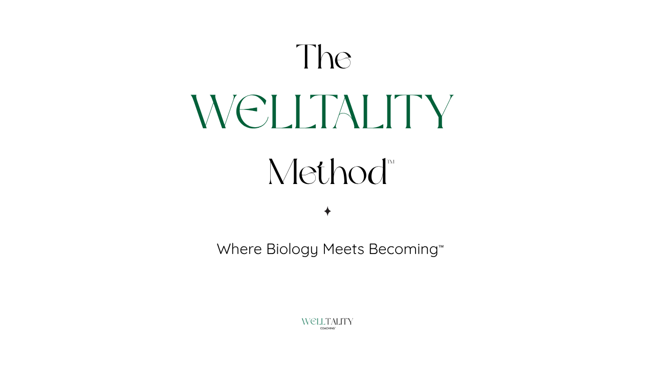 The Welltality Method™ - Where Biology Meets Becoming™ - Welltality Coaching®