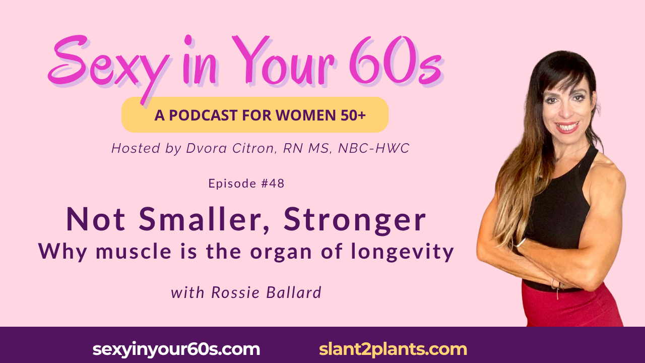 Episode 48 of the Sexy in Your 60s podcast, Your Muscle Is the Organ of Longevity, with guest Rossie Ballard, from Season 3, Taking Up Space. Health and fitness coach Rossie Ballard.