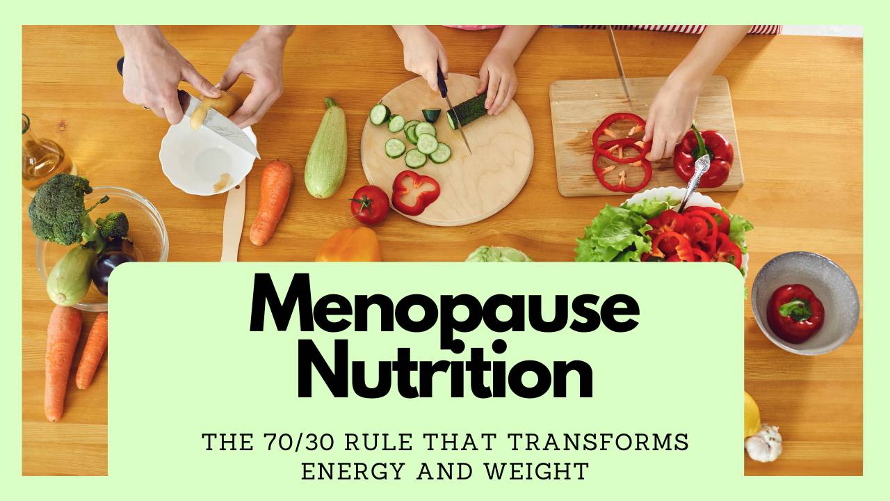 Menopause Nutrition: The 70/30 Rule That Transforms Energy and Weight