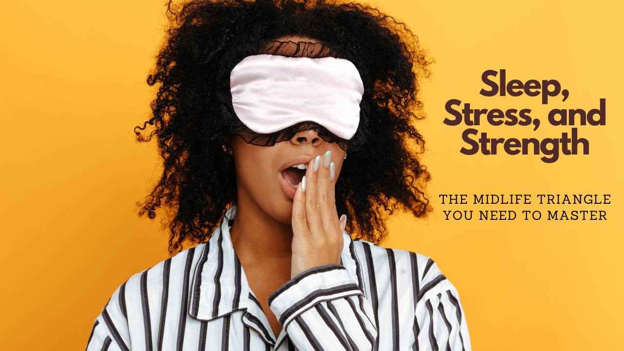 Sleep, Stress, and Strength: The Midlife Triangle You Need to Master