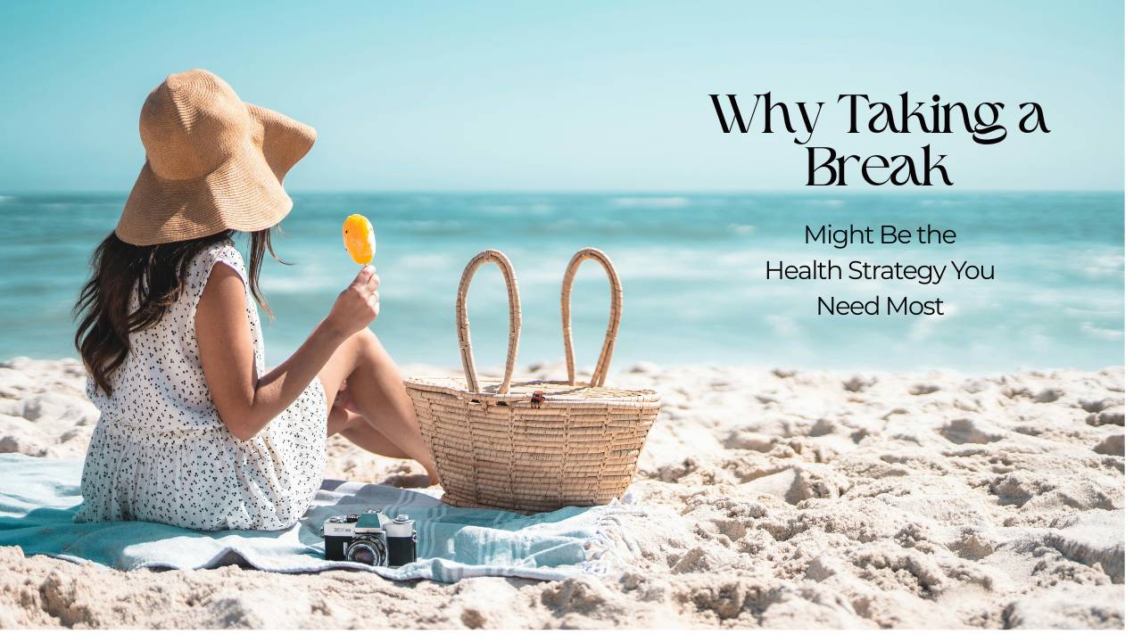 Why Taking a Break Might Be the Health Strategy You Need Most