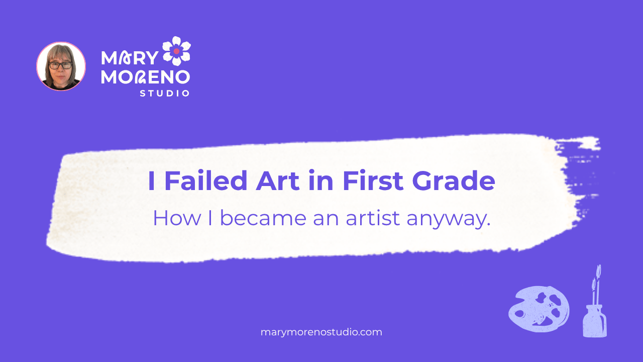 “I Failed Art in First Grade: How I Became an Artist Anyway,” a beginner-friendly watercolor blog post by Mary Moreno Studio.